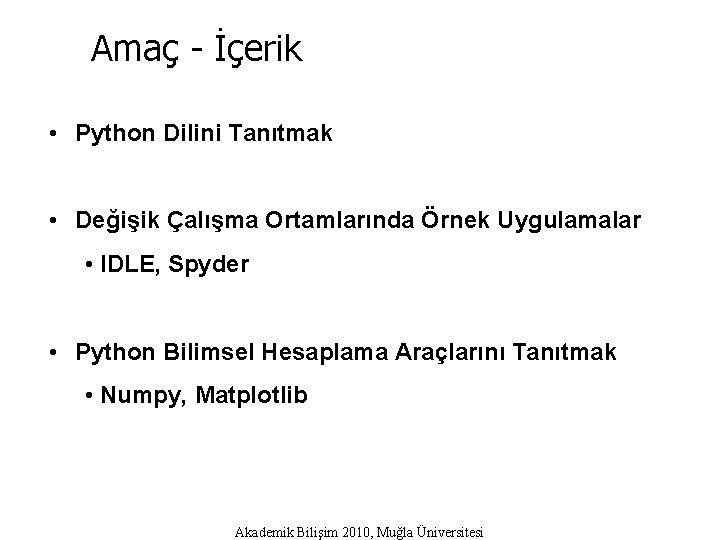 Amaç - İçerik • Python Dilini Tanıtmak • Değişik Çalışma Ortamlarında Örnek Uygulamalar •