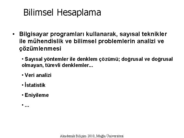 Bilimsel Hesaplama • Bilgisayar programları kullanarak, sayısal teknikler ile mühendislik ve bilimsel problemlerin analizi