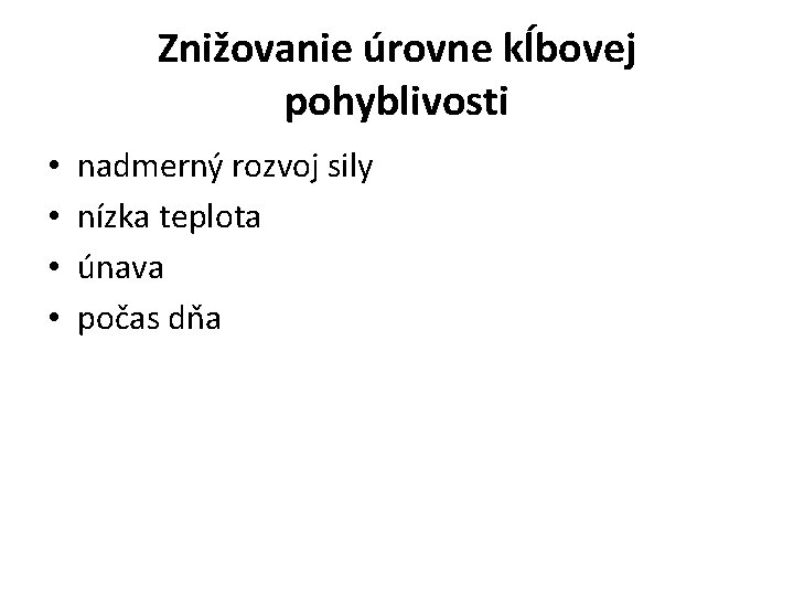 Znižovanie úrovne kĺbovej pohyblivosti • • nadmerný rozvoj sily nízka teplota únava počas dňa