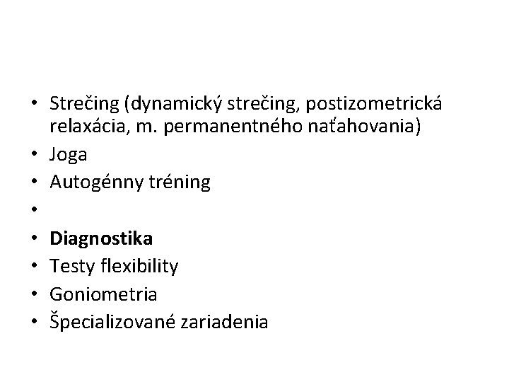  • Strečing (dynamický strečing, postizometrická relaxácia, m. permanentného naťahovania) • Joga • Autogénny