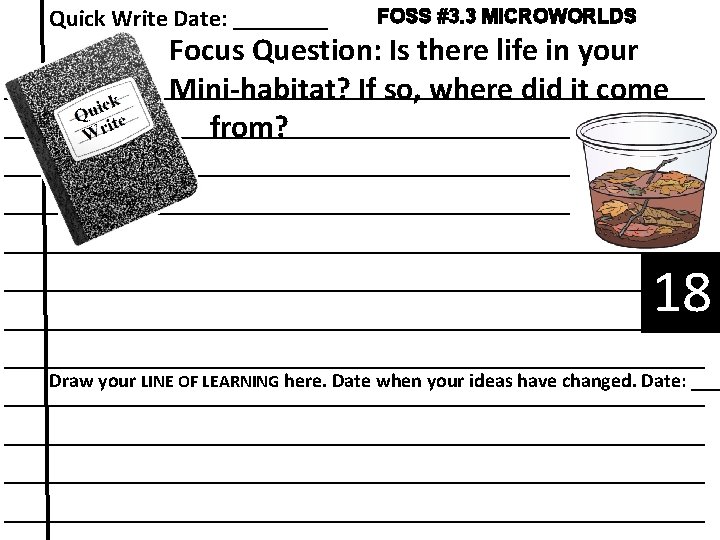 Quick Write Date: ____ FOSS #3. 3 MICROWORLDS Focus Question: Is there life in