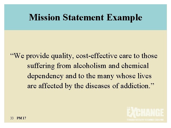 Mission Statement Example “We provide quality, cost-effective care to those suffering from alcoholism and