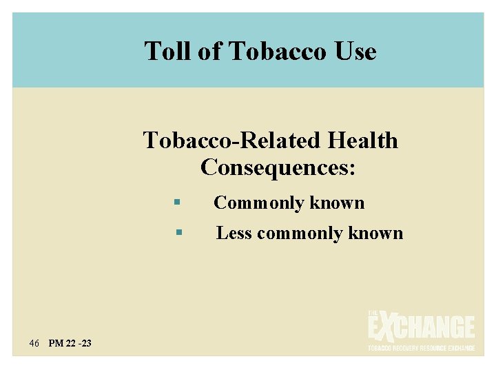 Toll of Tobacco Use Tobacco-Related Health Consequences: 46 PM 22 -23 § Commonly known