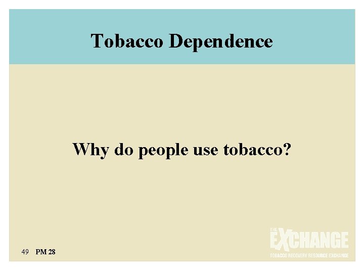 Tobacco Dependence Why do people use tobacco? 49 PM 28 