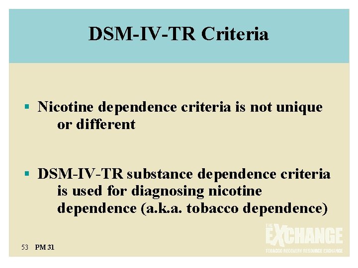 DSM-IV-TR Criteria § Nicotine dependence criteria is not unique or different § DSM-IV-TR substance