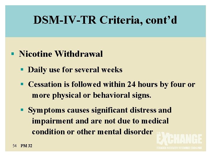 DSM-IV-TR Criteria, cont’d § Nicotine Withdrawal § Daily use for several weeks § Cessation