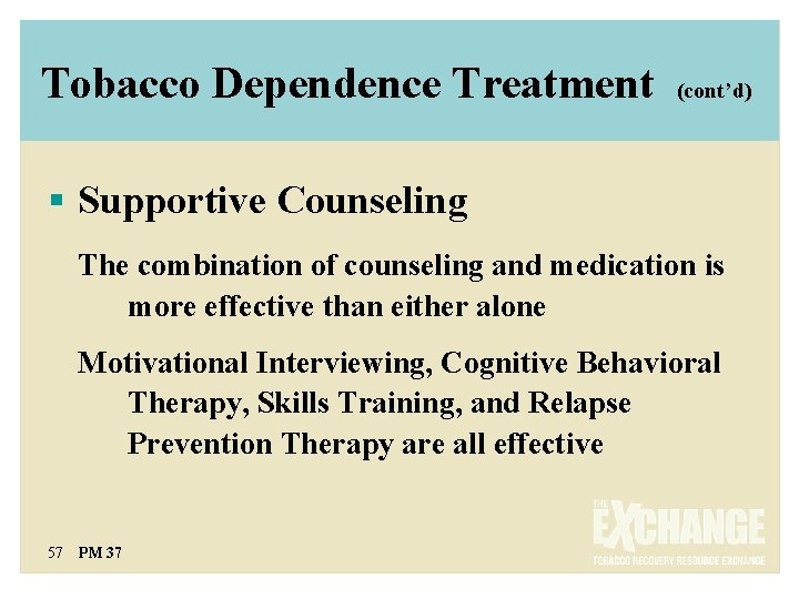 Tobacco Dependence Treatment (cont’d) § Supportive Counseling The combination of counseling and medication is