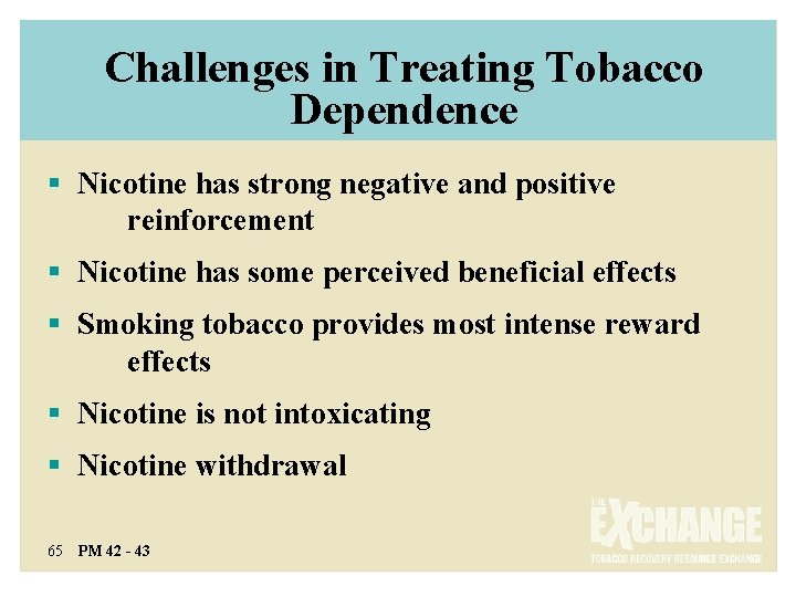 Challenges in Treating Tobacco Dependence § Nicotine has strong negative and positive reinforcement §