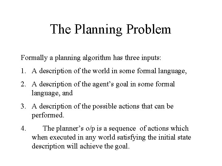 The Planning Problem Formally a planning algorithm has three inputs: 1. A description of