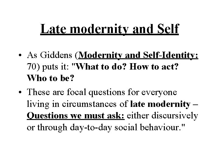 Late modernity and Self • As Giddens (Modernity and Self-Identity: 70) puts it: "What