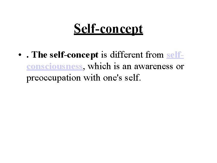 Self-concept • . The self-concept is different from selfconsciousness, which is an awareness or