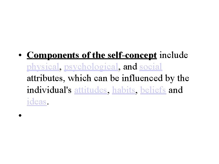  • Components of the self-concept include physical, psychological, and social attributes, which can