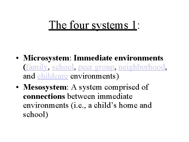The four systems 1: • Microsystem: Immediate environments (family, school, peer group, neighborhood, and