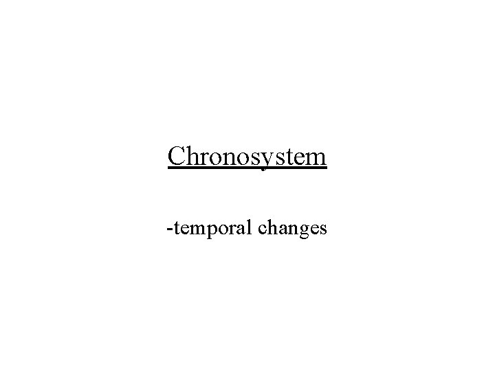 Chronosystem -temporal changes 