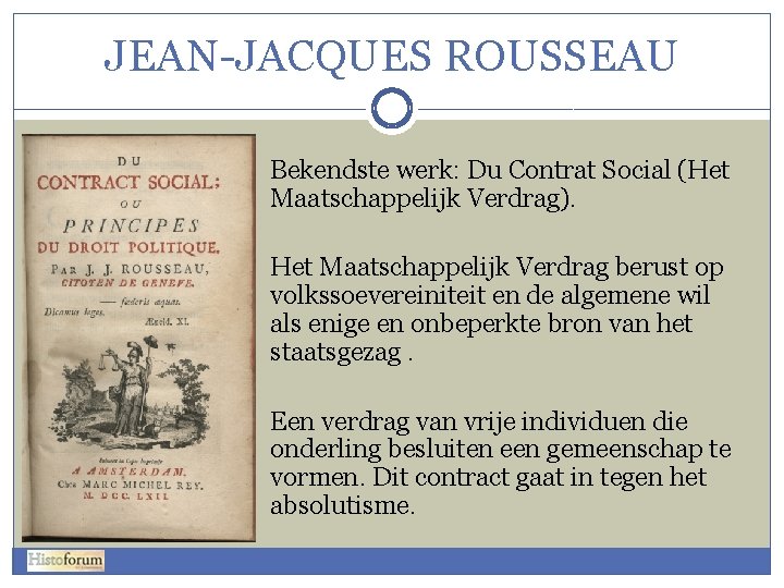 JEAN-JACQUES ROUSSEAU Bekendste werk: Du Contrat Social (Het Maatschappelijk Verdrag). Het Maatschappelijk Verdrag berust