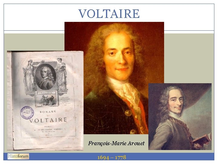 VOLTAIRE François-Marie Arouet 1689 1694–– 1755 1778 