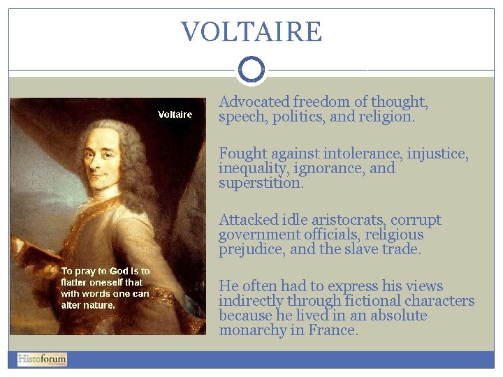 VOLTAIRE Advocated freedom of thought, speech, politics, and religion. Fought against intolerance, injustice, inequality,