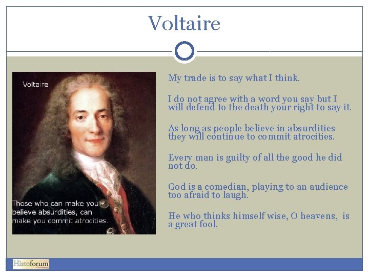Voltaire My trade is to say what I think. I do not agree with