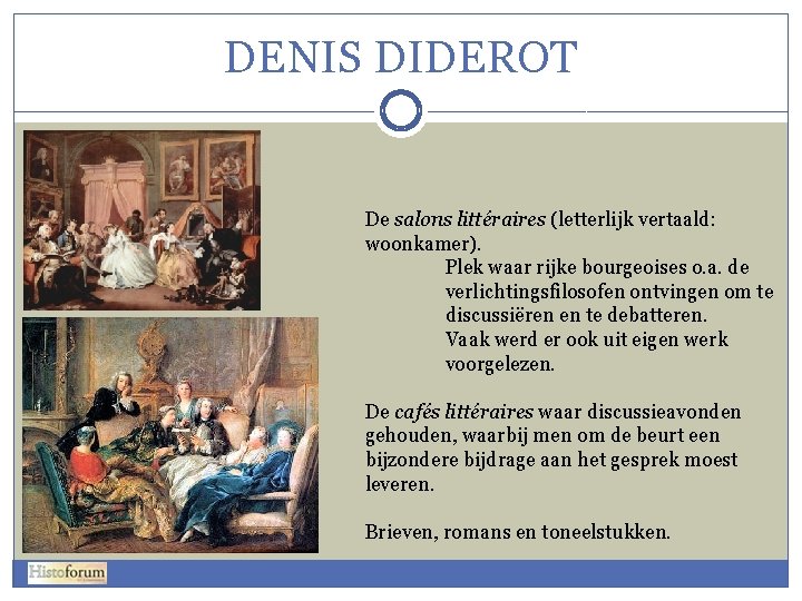 DENIS DIDEROT De salons littéraires (letterlijk vertaald: woonkamer). Plek waar rijke bourgeoises o. a.