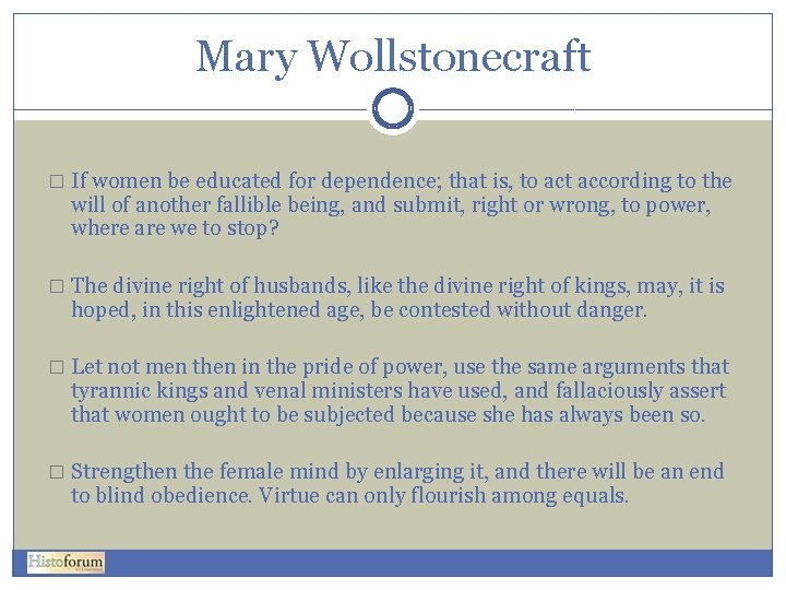 Mary Wollstonecraft � If women be educated for dependence; that is, to act according