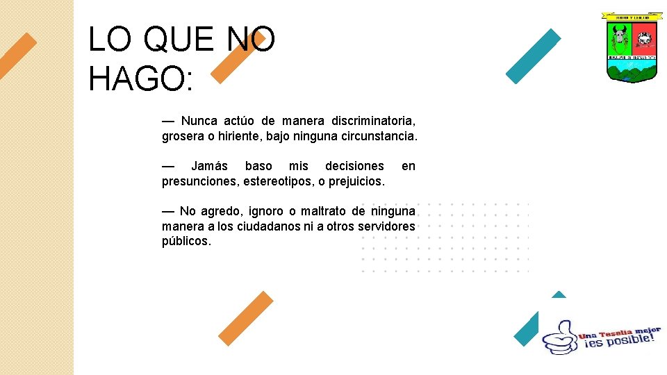 LO QUE NO HAGO: — Nunca actúo de manera discriminatoria, grosera o hiriente, bajo