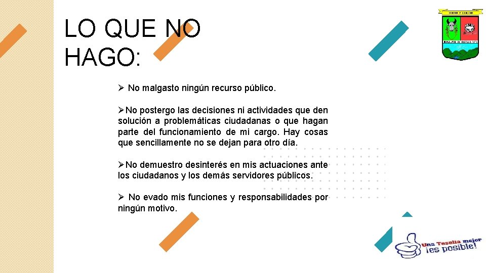 LO QUE NO HAGO: Ø No malgasto ningún recurso público. ØNo postergo las decisiones