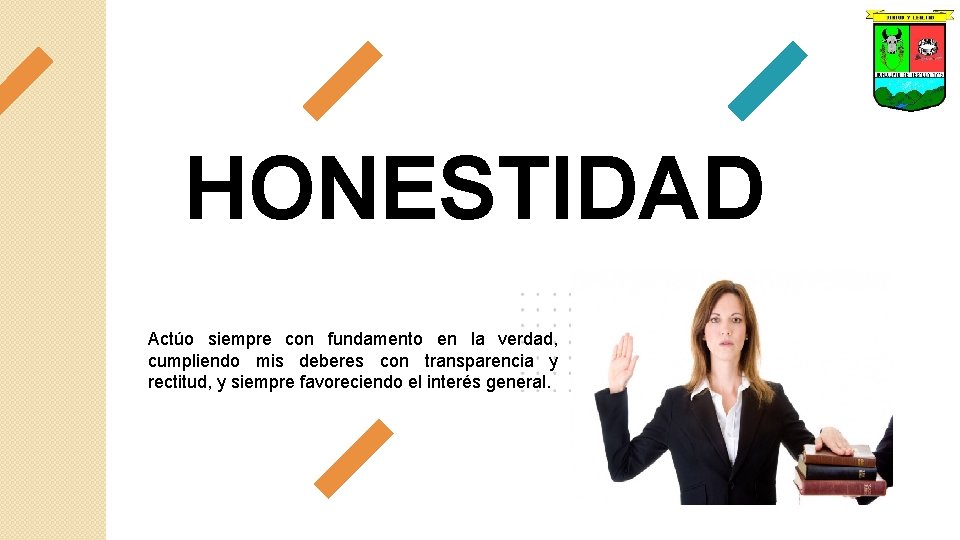 HONESTIDAD Actúo siempre con fundamento en la verdad, cumpliendo mis deberes con transparencia y