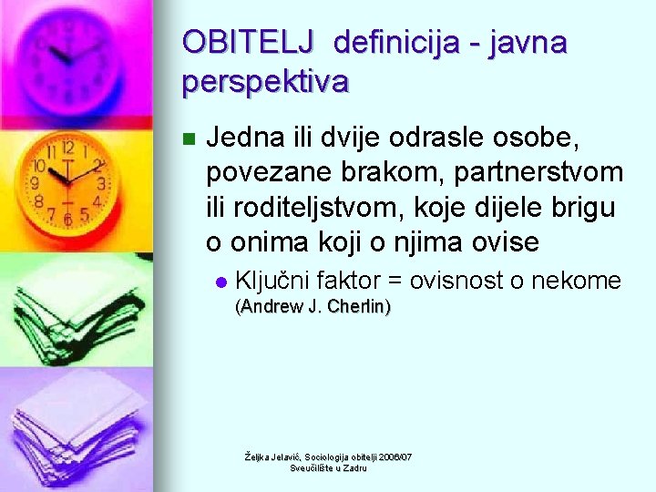 OBITELJ definicija - javna perspektiva n Jedna ili dvije odrasle osobe, povezane brakom, partnerstvom