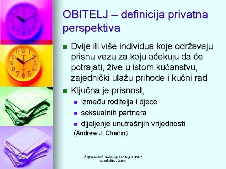 OBITELJ – definicija privatna perspektiva n n Dvije ili više individua koje održavaju prisnu