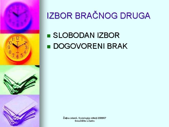 IZBOR BRAČNOG DRUGA SLOBODAN IZBOR n DOGOVORENI BRAK n Željka Jelavić, Sociologija obitelji 2006/07