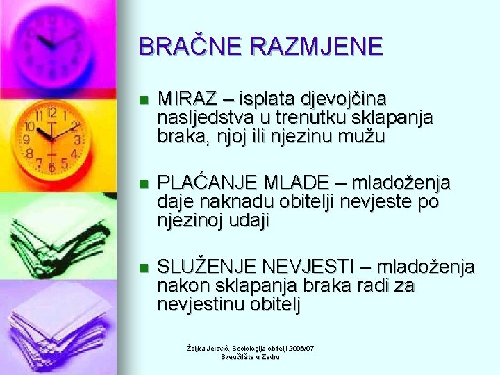 BRAČNE RAZMJENE n MIRAZ – isplata djevojčina nasljedstva u trenutku sklapanja braka, njoj ili