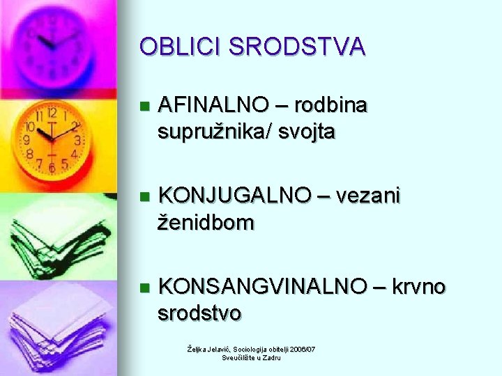 OBLICI SRODSTVA n AFINALNO – rodbina supružnika/ svojta n KONJUGALNO – vezani ženidbom n