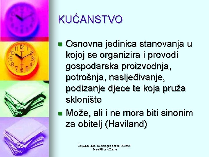 KUĆANSTVO Osnovna jedinica stanovanja u kojoj se organizira i provodi gospodarska proizvodnja, potrošnja, nasljeđivanje,