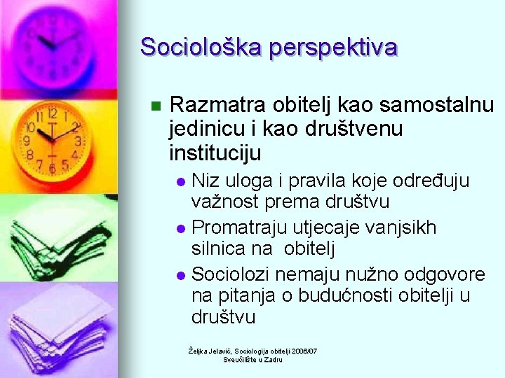 Sociološka perspektiva n Razmatra obitelj kao samostalnu jedinicu i kao društvenu instituciju Niz uloga