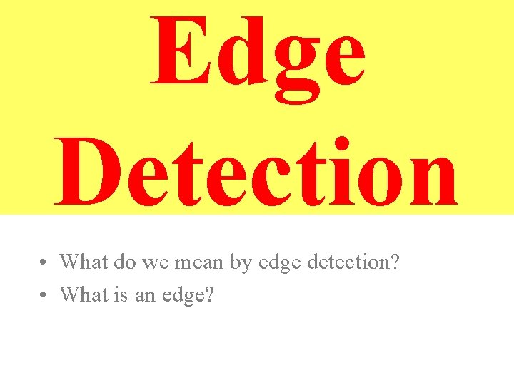 Edge Detection • What do we mean by edge detection? • What is an