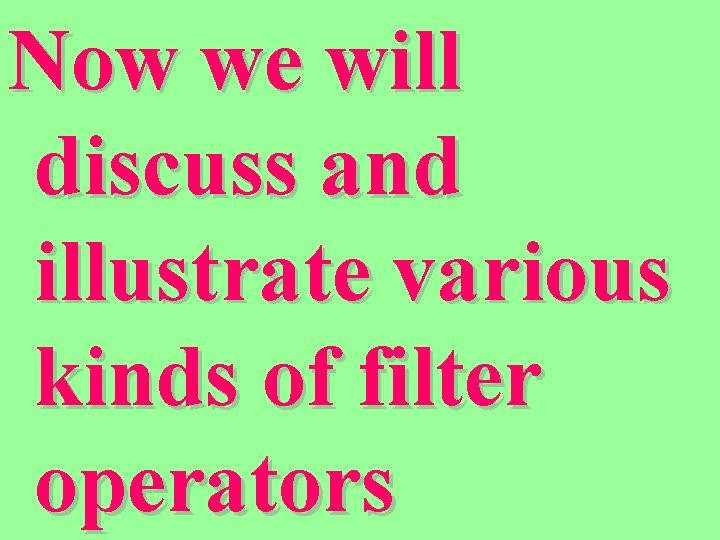 Now we will discuss and illustrate various kinds of filter operators 