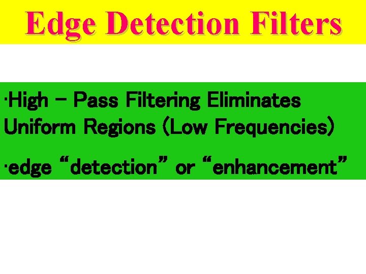 Edge Detection Filters • High - Pass Filtering Eliminates Uniform Regions (Low Frequencies) •