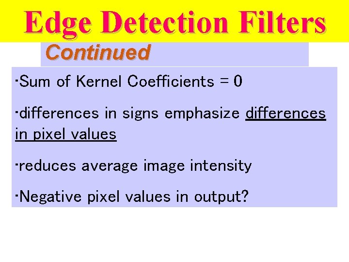 Edge Filters Edge Detection Continued • Sum of Kernel Coefficients = 0 • differences