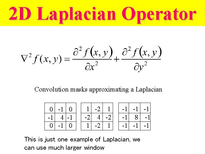 2 D Laplacian Operator Convolution masks approximating a Laplacian 0 -1 4 -1 0