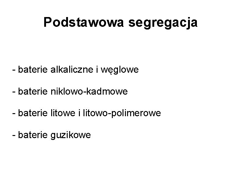 Podstawowa segregacja - baterie alkaliczne i węglowe - baterie niklowo-kadmowe - baterie litowe i