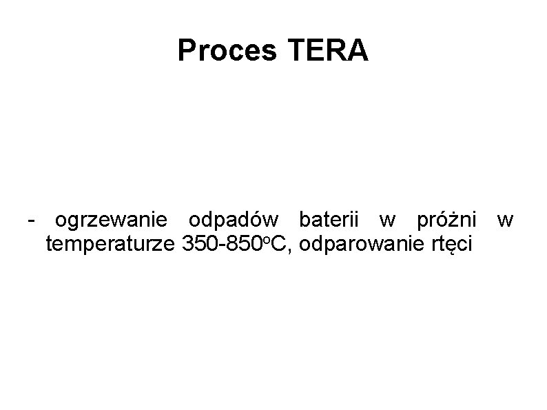 Proces TERA - ogrzewanie odpadów baterii w próżni w temperaturze 350 -850 o. C,