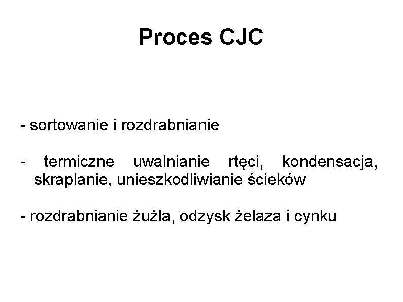 Proces CJC - sortowanie i rozdrabnianie - termiczne uwalnianie rtęci, kondensacja, skraplanie, unieszkodliwianie ścieków