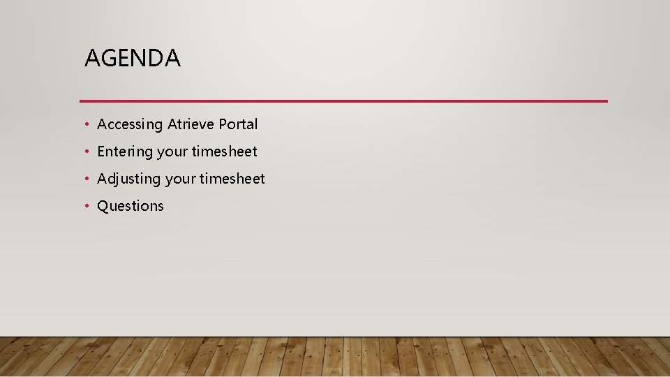 AGENDA • Accessing Atrieve Portal • Entering your timesheet • Adjusting your timesheet •