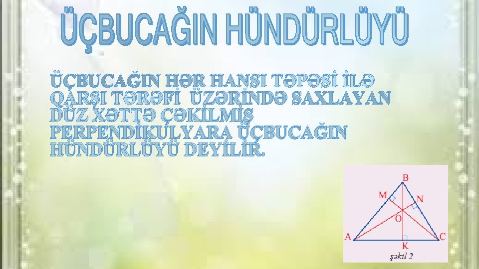 ÜÇBUCAĞIN HƏR HANSI TƏPƏSİ İLƏ QARŞI TƏRƏFİ ÜZƏRİNDƏ SAXLAYAN DÜZ XƏTTƏ ÇƏKİLMİŞ PERPENDİKULYARA ÜÇBUCAĞIN