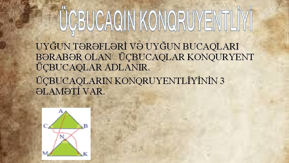 UYĞUN TƏRƏFLƏRİ VƏ UYĞUN BUCAQLARI BƏRABƏR OLAN ÜÇBUCAQLAR KONQURYENT ÜÇBUCAQLAR ADLANIR. ÜÇBUCAQLARIN KONQRUYENTLİYİNİN 3