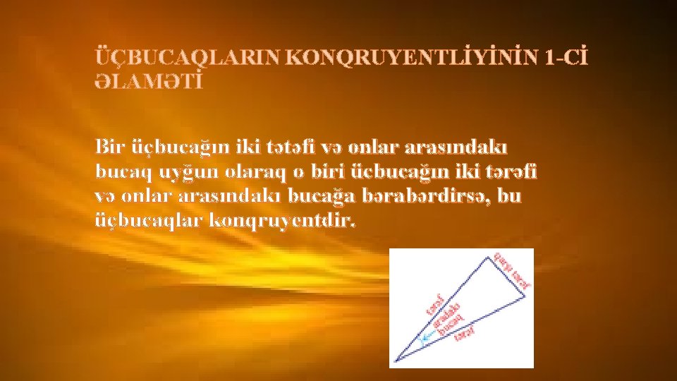 ÜÇBUCAQLARIN KONQRUYENTLİYİNİN 1 -Cİ ƏLAMƏTİ Bir üçbucağın iki tətəfi və onlar arasındakı bucaq uyğun