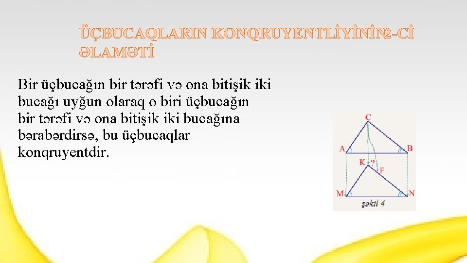 ÜÇBUCAQLARIN KONQRUYENTLİYİNİN 2 -Cİ ƏLAMƏTİ Bir üçbucağın bir tərəfi və ona bitişik iki bucağı