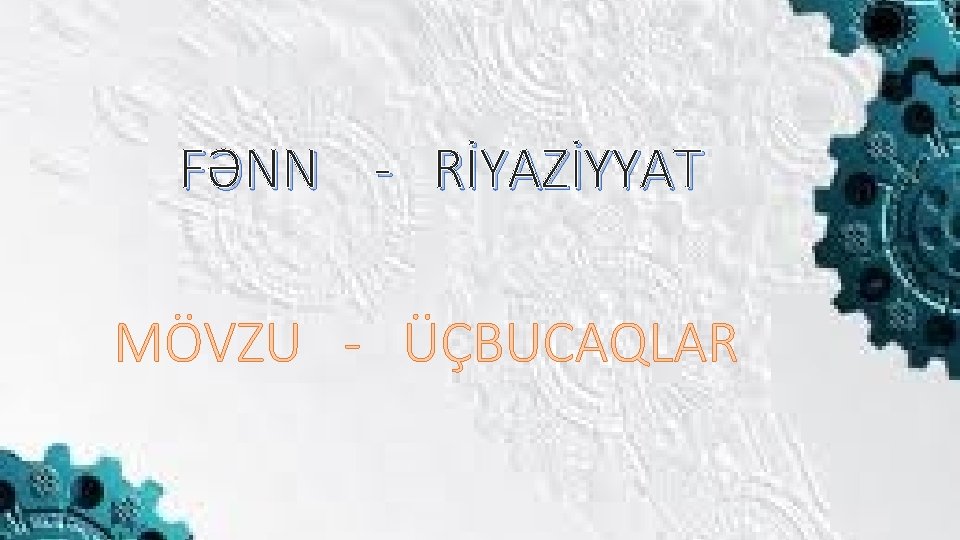 FƏNN - RİYAZİYYAT MÖVZU - ÜÇBUCAQLAR 