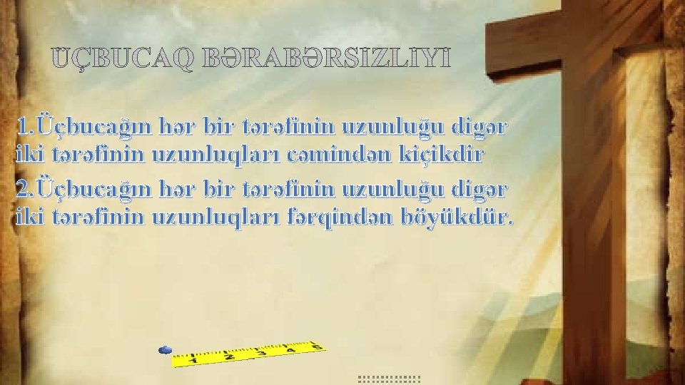 1. Üçbucağın hər bir tərəfinin uzunluğu digər iki tərəfinin uzunluqları cəmindən kiçikdir 2. Üçbucağın