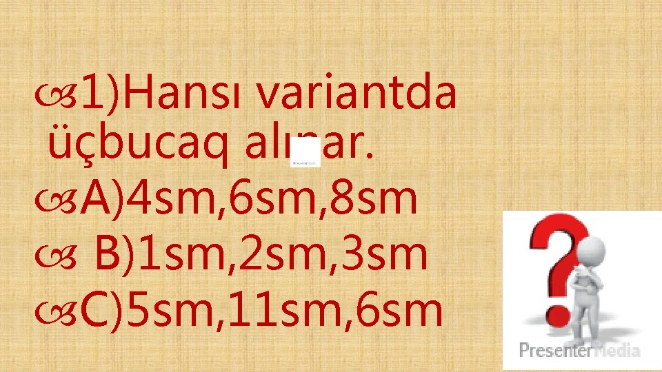  1)Hansı variantda üçbucaq alınar. A)4 sm, 6 sm, 8 sm B)1 sm, 2